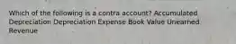 Which of the following is a contra​ account? Accumulated Depreciation Depreciation Expense Book Value Unearned Revenue