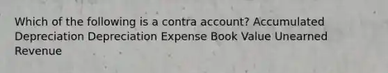 Which of the following is a contra​ account? Accumulated Depreciation Depreciation Expense Book Value Unearned Revenue