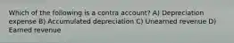 Which of the following is a contra account? A) Depreciation expense B) Accumulated depreciation C) Unearned revenue D) Earned revenue