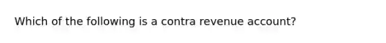 Which of the following is a contra revenue account?