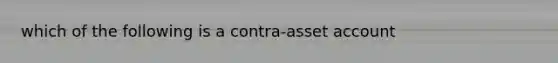 which of the following is a contra-asset account