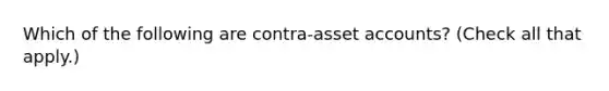 Which of the following are contra-asset accounts? (Check all that apply.)