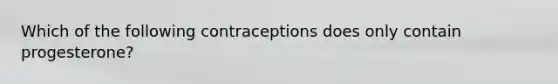 Which of the following contraceptions does only contain progesterone?