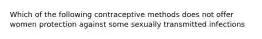 Which of the following contraceptive methods does not offer women protection against some sexually transmitted infections