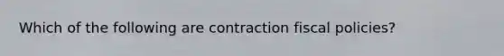 Which of the following are contraction fiscal policies?