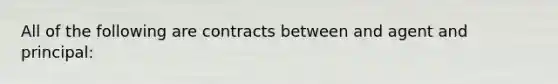 All of the following are contracts between and agent and principal: