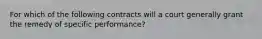 For which of the following contracts will a court generally grant the remedy of specific performance?