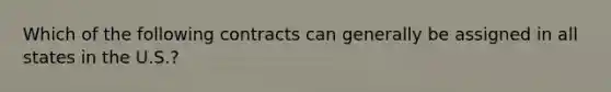 Which of the following contracts can generally be assigned in all states in the U.S.?