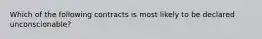 Which of the following contracts is most likely to be declared unconscionable?