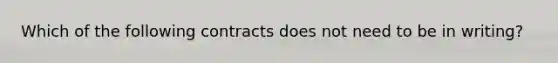 Which of the following contracts does not need to be in writing?