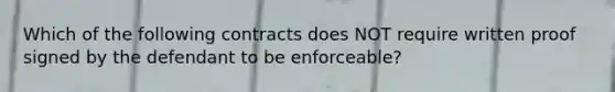 Which of the following contracts does NOT require written proof signed by the defendant to be enforceable?