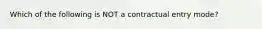 Which of the following is NOT a contractual entry​ mode?