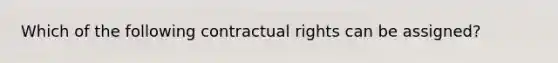 Which of the following contractual rights can be assigned?