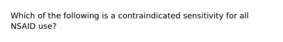 Which of the following is a contraindicated sensitivity for all NSAID use?