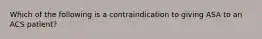 Which of the following is a contraindication to giving ASA to an ACS patient?