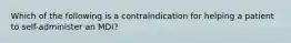 Which of the following is a contraindication for helping a patient to self-administer an MDI?