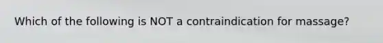 Which of the following is NOT a contraindication for massage?