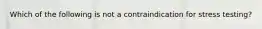 Which of the following is not a contraindication for stress testing?