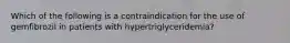 Which of the following is a contraindication for the use of gemfibrozil in patients with hypertriglyceridemia?