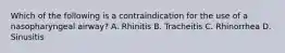 Which of the following is a contraindication for the use of a nasopharyngeal airway? A. Rhinitis B. Tracheitis C. Rhinorrhea D. Sinusitis