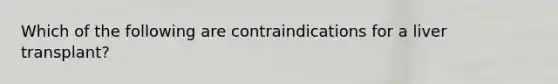 Which of the following are contraindications for a liver transplant?