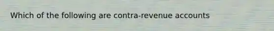 Which of the following are contra-revenue accounts