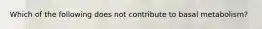 Which of the following does not contribute to basal metabolism?