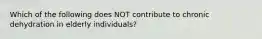 Which of the following does NOT contribute to chronic dehydration in elderly individuals?