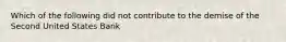 Which of the following did not contribute to the demise of the Second United States Bank