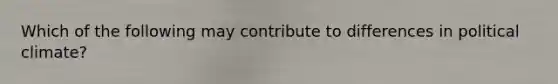 Which of the following may contribute to differences in political climate?