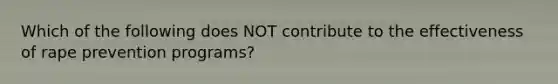 Which of the following does NOT contribute to the effectiveness of rape prevention programs?