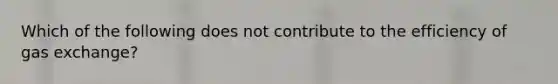 Which of the following does not contribute to the efficiency of gas exchange?