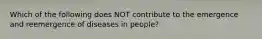 Which of the following does NOT contribute to the emergence and reemergence of diseases in people?