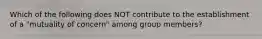 Which of the following does NOT contribute to the establishment of a "mutuality of concern" among group members?