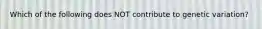 Which of the following does NOT contribute to genetic variation?