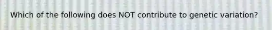 Which of the following does NOT contribute to genetic variation?