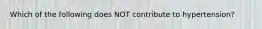 Which of the following does NOT contribute to hypertension?