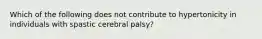 Which of the following does not contribute to hypertonicity in individuals with spastic cerebral palsy?