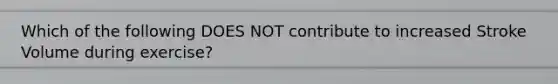 Which of the following DOES NOT contribute to increased Stroke Volume during exercise?
