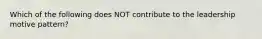 Which of the following does NOT contribute to the leadership motive pattern?