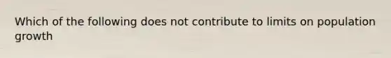 Which of the following does not contribute to limits on population growth