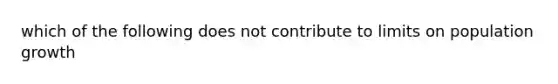 which of the following does not contribute to limits on population growth