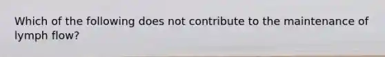 Which of the following does not contribute to the maintenance of lymph flow?