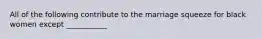 All of the following contribute to the marriage squeeze for black women except ___________