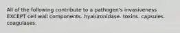 All of the following contribute to a pathogen's invasiveness EXCEPT cell wall components. hyaluronidase. toxins. capsules. coagulases.