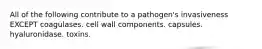 All of the following contribute to a pathogen's invasiveness EXCEPT coagulases. cell wall components. capsules. hyaluronidase. toxins.