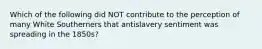 Which of the following did NOT contribute to the perception of many White Southerners that antislavery sentiment was spreading in the 1850s?