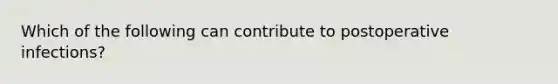 Which of the following can contribute to postoperative infections?