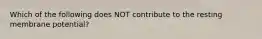 Which of the following does NOT contribute to the resting membrane potential?