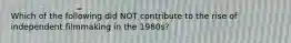 Which of the following did NOT contribute to the rise of independent filmmaking in the 1980s?